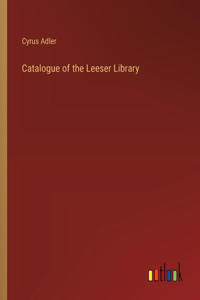 Catalogue of the Leeser Library