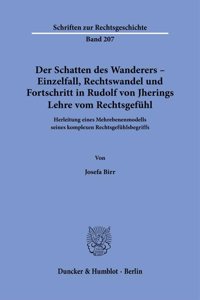 Der Schatten Des Wanderers - Einzelfall, Rechtswandel Und Fortschritt in Rudolf Von Jherings Lehre Vom Rechtsgefuhl
