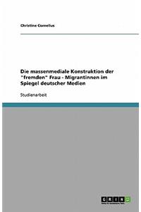 Die Massenmediale Konstruktion Der Fremden Frau - Migrantinnen Im Spiegel Deutscher Medien