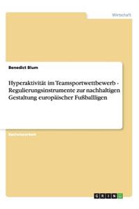 Hyperaktivität im Teamsportwettbewerb - Regulierungsinstrumente zur nachhaltigen Gestaltung europäischer Fußballligen