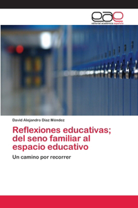 Reflexiones educativas; del seno familiar al espacio educativo