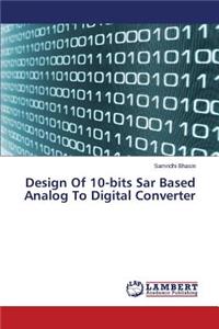 Design Of 10-bits Sar Based Analog To Digital Converter