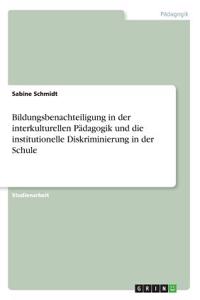 Bildungsbenachteiligung in der interkulturellen Pädagogik und die institutionelle Diskriminierung in der Schule
