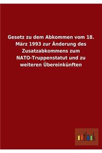 Gesetz Zu Dem Abkommen Vom 18. Marz 1993 Zur Anderung Des Zusatzabkommens Zum NATO-Truppenstatut Und Zu Weiteren Ubereinkunften