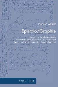 Epistolo/Graphie: Studien Zur Skriptural-Aisthetik Brieflicher Kommunikation Im 19. Jahrhundert (Bettine Und Achim Von Arnim; Theodor Fontane)