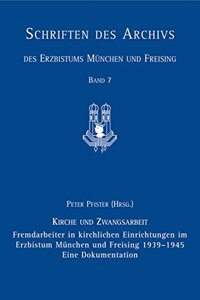 Fremdarbeiter in Kirchlichen Einrichtungen Im Erzbistum Munchen Und Freising 1939-1945, Eine Dokumentation