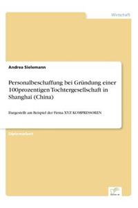 Personalbeschaffung bei Gründung einer 100prozentigen Tochtergesellschaft in Shanghai (China)