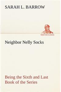 Neighbor Nelly Socks Being the Sixth and Last Book of the Series