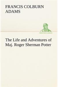 The Life and Adventures of Maj. Roger Sherman Potter