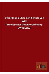 Verordnung über den Schutz von Wild (Bundeswildschutzverordnung - BWildSchV)