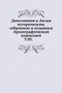 Dopolneniya k Aktam istoricheskim, sobrannye i izdannye Arheograficheskoj komissiej