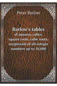 Barlow's Tables of Squares, Cubes, Square Roots, Cube Roots, Reciprocals of All Integer Numbers Up to 10,000