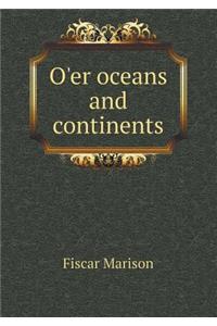 O'Er Oceans and Continents