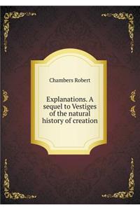 Explanations. a Sequel to Vestiges of the Natural History of Creation