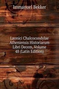 Laonici Chalcocondylae Atheniensis Historiarum Libri Decem, Volume 48 (Latin Edition)