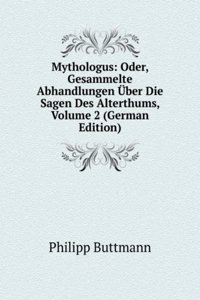 Mythologus: Oder, Gesammelte Abhandlungen Uber Die Sagen Des Alterthums, Volume 2 (German Edition)