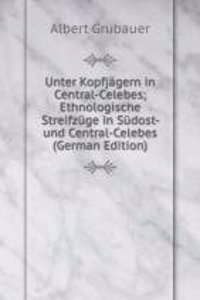 Unter Kopfjagern in Central-Celebes; Ethnologische Streifzuge in Sudost- und Central-Celebes (German Edition)