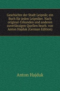 Geschichte der Stadt Leipnik; ein Buch fur jeden Leipniker. Nach original-Urkunden und anderen zuverlassigen Quellen bearb. von Anton Hajduk (German Edition)