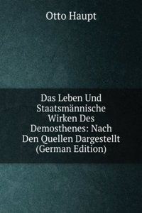 Das Leben Und Staatsmannische Wirken Des Demosthenes: Nach Den Quellen Dargestellt (German Edition)