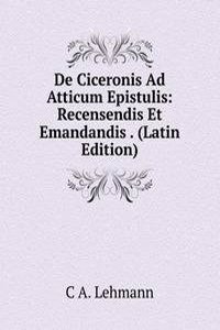 De Ciceronis Ad Atticum Epistulis: Recensendis Et Emandandis . (Latin Edition)