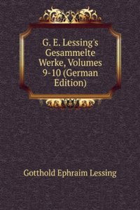 G. E. Lessing's Gesammelte Werke, Volumes 9-10 (German Edition)