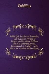 Publii Syri . Et Aliorum Sententiae, Cum D. Laberii Prologo Et Fragmentis Moralibus. Publium Syrum Et Laberium Recens., Versionem Gr. I. Scaligeri . Notis Illustr. I.C. Orellius (Latin Edition)