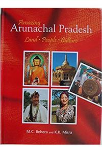 Amazing Arunachal Pradesh: Land, People, Culture
