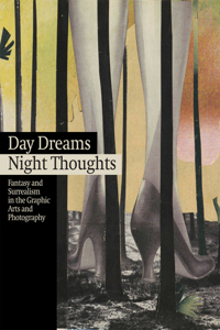 Day Dreams, Night Thoughts: Fantasy and Surrealism in the Graphic Arts and Photography