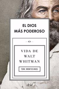 El dios mas poderoso: Vida de Walt Whitman