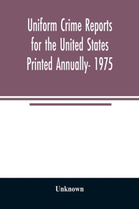 Uniform crime reports for the United States Printed Annually- 1975