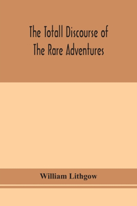 totall discourse of the rare adventures & painefull peregrinations of long nineteen yeares travayles from Scotland to the most famous kingdomes in Europe, Asia and Affrica