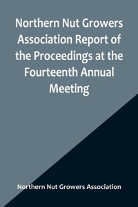 Northern Nut Growers Association Report of the Proceedings at the Fourteenth Annual Meeting; Washington D.C. September 26, 27 and 28 1923