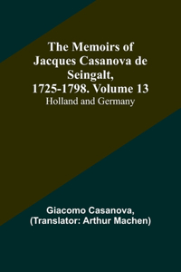 Memoirs of Jacques Casanova de Seingalt, 1725-1798. Volume 13