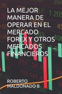 Mejor Manera de Operar En El Mercado Forex Y Otros Mercados Financieros