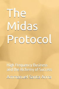 Midas Protocol: High Frequency Business and the Alchemy of Success
