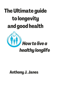 Ultimate guide to longevity and good health