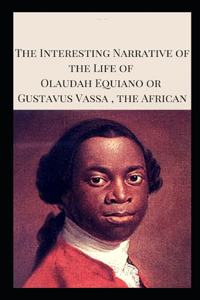 The Interesting Narrative of the Life of Olaudah Equiano, Or Gustavus Vassa, The African