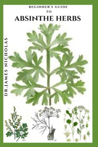 Beginner's Guide to Absinthe Herbs: Everything You Need To Know About About The Dried Herb Use For loss of appetite, upset stomach, gall bladder disease, and intestinal spasms