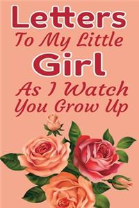 Letters To My Little Girl As I Watch You Grow Up