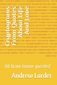 Cryptograms From Quotes About Life And Love: 80 brain teaser puzzles!