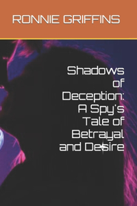 Shadows of Deception: A Spy's Tale of Betrayal and Desire