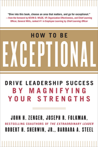 How to Be Exceptional: Drive Leadership Success by Magnifying Your Strengths