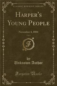 Harper's Young People, Vol. 6: November 4, 1884 (Classic Reprint)