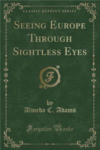 Seeing Europe Through Sightless Eyes (Classic Reprint)