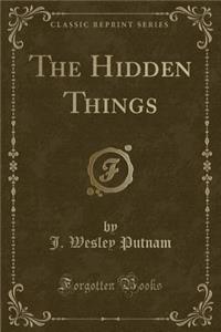 The Hidden Things (Classic Reprint)