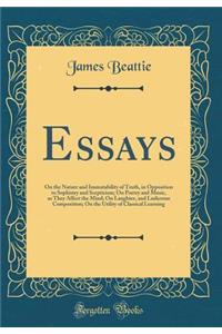 Essays: On the Nature and Immutability of Truth, in Opposition to Sophistry and Scepticism; On Poetry and Music, as They Affect the Mind; On Laughter, and Ludicrous Composition; On the Utility of Classical Learning (Classic Reprint)