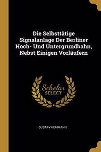 Die Selbsttätige Signalanlage Der Berliner Hoch- Und Untergrundbahn, Nebst Einigen Vorläufern