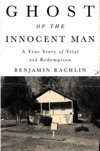 Ghost of the Innocent Man: A True Story of Trial and Redemption