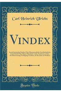 Vindex: Social-Juristische Studien Ã?ber Mannwannliche Geschlechtsliebe, Erste Schrift Ã?ber Mann MÃ¤nnliche Liebe; Nachweis, I. Dass Sie Ebensowenig Verfolgung Verdient, ALS Die Liebe Zu Weibern (Classic Reprint)