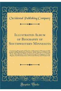 Illustrated Album of Biography of Southwestern Minnesota: Containing Biographical Sketches of Hundreds of Prominent Old Settlers and Representatives Citizens, with a Review of Their Life, Work, Their Identity with the Growth and Development of This